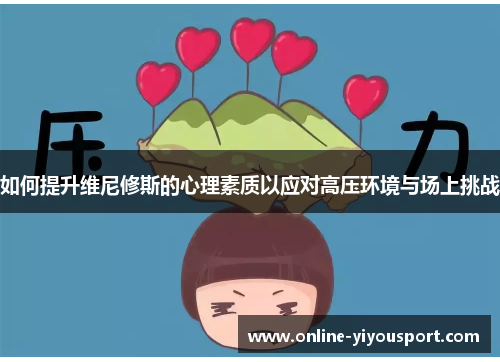 如何提升维尼修斯的心理素质以应对高压环境与场上挑战
