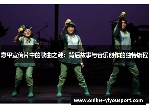 意甲宣传片中的歌曲之谜：背后故事与音乐创作的独特旅程